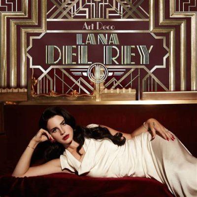 art deco meaning lana del rey: The Art Deco Movement and Its Influence on Lana Del Rey's Musical Style